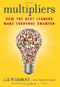 Multipliers: How the Best Leaders Make Everyone Smarter Multipliers: How the Best Leaders Make Everyone Smarter