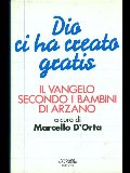 Dio ci ha creato gratis. Il vangelo secondo i bambini di Arzano Dio ci ha creato gratis. Il vangelo secondo i bambini di Arzano