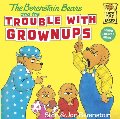 Berenstain Bears and the Trouble with Grownups, The Berenstain Bears and the Trouble with Grownups, The