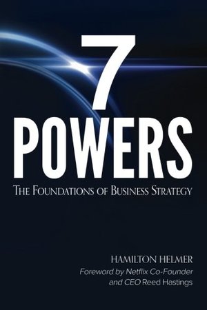 7 Powers: The Foundations of Business Strategy 7 Powers: The Foundations of Business Strategy
