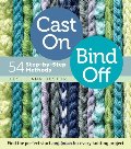 Cast On, Bind Off: 54 Step-by-Step Methods; Find the perfect start and finish for every knitting project Cast On, Bind Off: 54 Step-by-Step Methods; Find the perfect start and finish for every knitting project