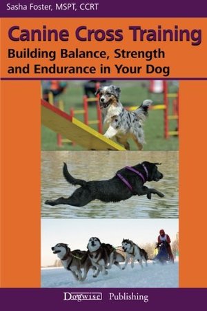 Canine Cross Training: Building Balance, Strength and Endurance in Your Dog Canine Cross Training: Building Balance, Strength and Endurance in Your Dog
