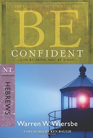 Be Confident - Hebrews: Live by Faith, Not by Sight (Be Series Commentary) Be Confident - Hebrews: Live by Faith, Not by Sight (Be Series Commentary)