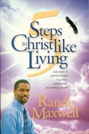 5 Steps to Christlike Living: Daily Doses of Practical Insight on Prayer, Relationships, and Spiritual Growth 5 Steps to Christlike Living: Daily Doses of Practical Insight on Prayer, Relationships, and Spiritual Growth