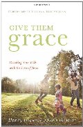 Give Them Grace: Dazzling Your Kids with the Love of Jesus Give Them Grace: Dazzling Your Kids with the Love of Jesus