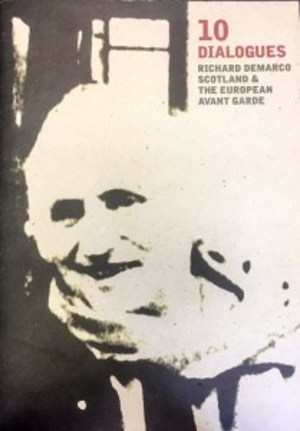 10 Dialogues: Richard Demarco, Scotland and the European Avant Garde 10 Dialogues: Richard Demarco, Scotland and the European Avant Garde