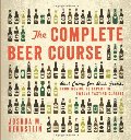 Complete Beer Course: Boot Camp for Beer Geeks: From Novice to Expert in Twelve Tasting Classes, The Complete Beer Course: Boot Camp for Beer Geeks: From Novice to Expert in Twelve Tasting Classes, The