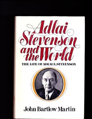 Adlai Stevenson and the World: The Life of Adlai E. Stevenson Adlai Stevenson and the World: The Life of Adlai E. Stevenson