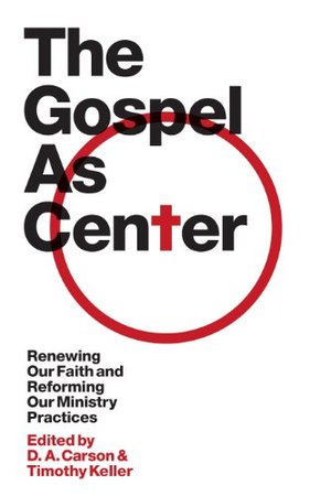 Gospel As Center: Renewing Our Faith and Reforming Our Ministry Practices, The Gospel As Center: Renewing Our Faith and Reforming Our Ministry Practices, The