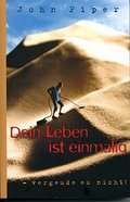 Dein Leben ist einmalig: Vergeude es nicht! Dein Leben ist einmalig: Vergeude es nicht!