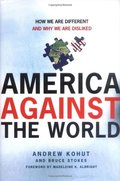 America Against the World: How We Are Different and Why We Are Disliked America Against the World: How We Are Different and Why We Are Disliked