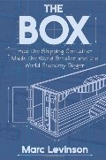 Box: How the Shipping Container Made the World Smaller and the World Economy Bigger, The Box: How the Shipping Container Made the World Smaller and the World Economy Bigger, The