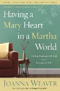 Having a Mary Heart in a Martha World: Finding Intimacy with God in the Busyness of Life Having a Mary Heart in a Martha World: Finding Intimacy with God in the Busyness of Life