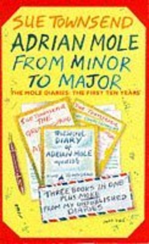 Adrian Mole from Minor to Major: The Mole Diaries - The First Ten Years Adrian Mole from Minor to Major: The Mole Diaries - The First Ten Years