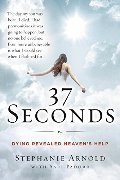 37 Seconds: Dying Revealed Heaven's Help--A Mother's Journey 37 Seconds: Dying Revealed Heaven's Help--A Mother's Journey