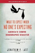What to Expect When No One's Expecting: America's Coming Demographic Disaster What to Expect When No One's Expecting: America's Coming Demographic Disaster