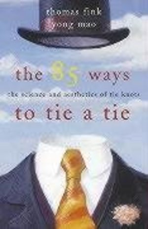 85 Ways to Tie a Tie: The Science and Aesthetics of Tie Knots, The 85 Ways to Tie a Tie: The Science and Aesthetics of Tie Knots, The