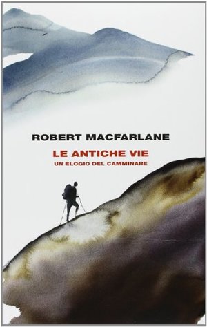 Le antiche vie. Un elogio del camminare Le antiche vie. Un elogio del camminare