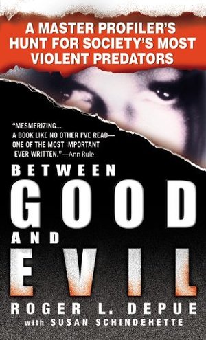 Between Good and Evil: A Master Profiler's Hunt for Society's Most Violent Predators Between Good and Evil: A Master Profiler's Hunt for Society's Most Violent Predators