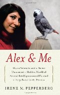 Alex & Me: How a Scientist and a Parrot Discovered a Hidden World of Animal Intelligence—and Formed a Deep Bond in the Process Alex & Me: How a Scientist and a Parrot Discovered a Hidden World of Animal Intelligence—and Formed a Deep Bond in the Process