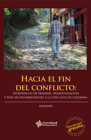 Hacia el fin del conficto: experiencias de desarme, desmovilización y paso de excombatientes a la vida civil en Colombia Hacia el fin del conficto: experiencias de desarme, desmovilización y paso de excombatientes a la vida civil en Colombia