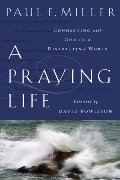 Praying Life: Connecting With God In A Distracting World, A Praying Life: Connecting With God In A Distracting World, A