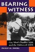 Bearing Witness: Gay Men's Health Crisis And The Politics Of Aids Bearing Witness: Gay Men's Health Crisis And The Politics Of Aids
