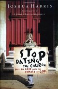 Stop Dating the Church!: Fall in Love with the Family of God Stop Dating the Church!: Fall in Love with the Family of God