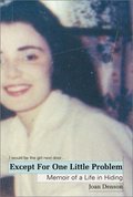 Except for One Little Problem: Memoir of a Life in Hiding Except for One Little Problem: Memoir of a Life in Hiding