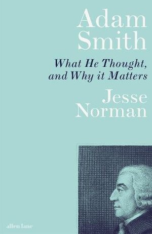 Adam Smith: What He Thought, and Why it Matters Adam Smith: What He Thought, and Why it Matters