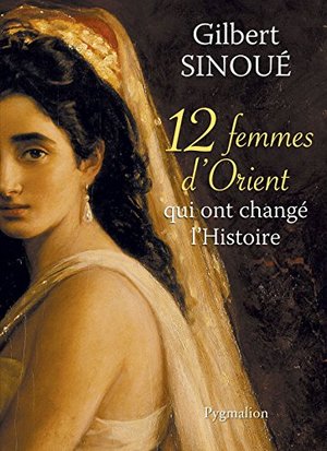 12 femmes d'orient qui ont changé l'histoire 12 femmes d'orient qui ont changé l'histoire