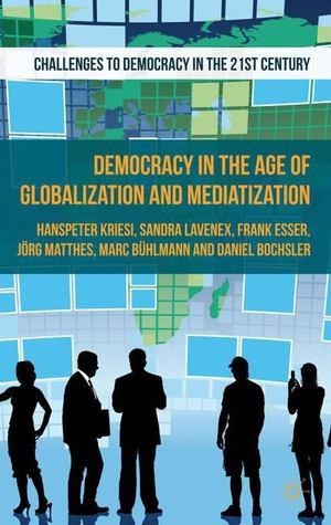 Democracy in the Age of Globalization and Mediatization Democracy in the Age of Globalization and Mediatization