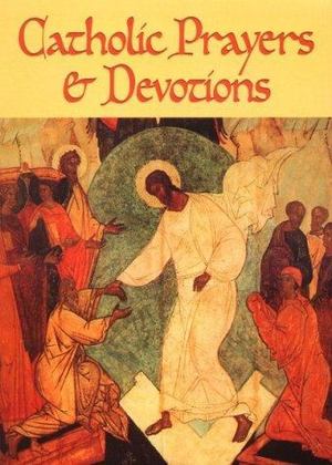 Catholic Prayers and Devotions Catholic Prayers and Devotions