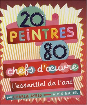 20 peintres, 80 chefs-d'œuvre: L'essentiel de l'art 20 peintres, 80 chefs-d'œuvre: L'essentiel de l'art