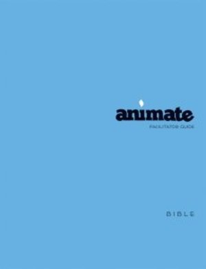 Animate: Bible / Facilitator Guide Animate: Bible / Facilitator Guide