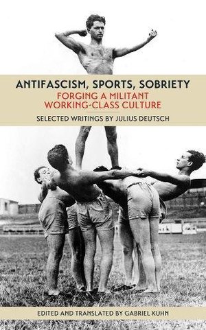 Antifascism, Sports, Sobriety: Forging a Militant Working-Class Culture Antifascism, Sports, Sobriety: Forging a Militant Working-Class Culture