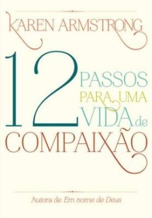 12 Passos Para Uma Vida de Compaixao (Em Portugues do Brasil) 12 Passos Para Uma Vida de Compaixao (Em Portugues do Brasil)