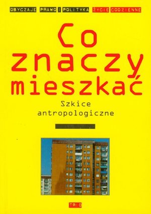Co znaczy mieszkać: szkice antropologiczne Co znaczy mieszkać: szkice antropologiczne