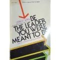 Be the Leader You Were Meant to Be Be the Leader You Were Meant to Be