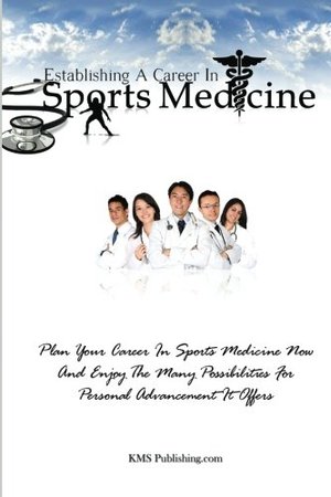 Establishing A Career In Sports Medicine: Plan Your Career In Sports Medicine Now And Enjoy The Many Possibilities For Personal Advancement It Offers Establishing A Career In Sports Medicine: Plan Your Career In Sports Medicine Now And Enjoy The Many Possibilities For Personal Advancement It Offers