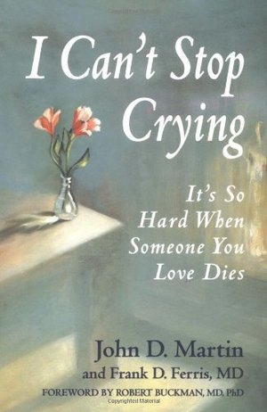 I Can't Stop Crying: It's So Hard When Someone You Love Dies I Can't Stop Crying: It's So Hard When Someone You Love Dies