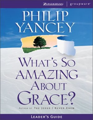 What's So Amazing About Grace? Leader's Guide What's So Amazing About Grace? Leader's Guide