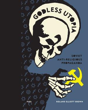Godless Utopia: Soviet Anti-Religious Propaganda Godless Utopia: Soviet Anti-Religious Propaganda