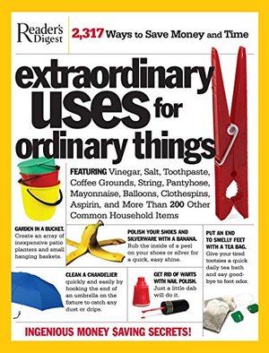 Extraordinary Uses for Ordinary Things: 2 317 Ways to Save Money and Time Extraordinary Uses for Ordinary Things: 2 317 Ways to Save Money and Time