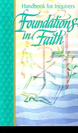 Foundations in Faith: Handbook for Inquirers Foundations in Faith: Handbook for Inquirers