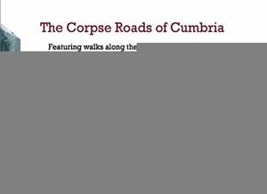 Corpse Roads of Cumbria: Featuring Walks Along The County's Ancient Paths, The Corpse Roads of Cumbria: Featuring Walks Along The County's Ancient Paths, The