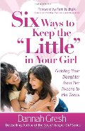 Six Ways to Keep the "Little" in Your Girl: Guiding Your Daughter from Her Tweens to Her Teens (Secret Keeper Girl Series) Six Ways to Keep the "Little" in Your Girl: Guiding Your Daughter from Her Tweens to Her Teens (Secret Keeper Girl Series)