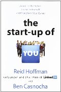 Start-up of You: Adapt to the Future, Invest in Yourself, and Transform Your Career, The Start-up of You: Adapt to the Future, Invest in Yourself, and Transform Your Career, The