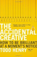 Accidental Creative: How to Be Brilliant at a Moment's Notice, The Accidental Creative: How to Be Brilliant at a Moment's Notice, The