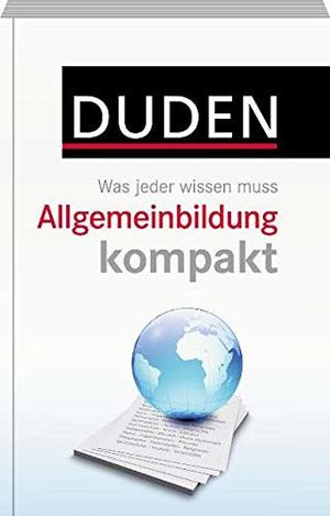 Duden - Allgemeinbildung kompakt: Was jeder wissen muss Duden - Allgemeinbildung kompakt: Was jeder wissen muss